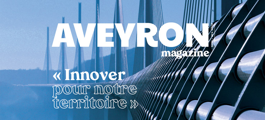 Aveyron Magazine : Innover pour notre territoire Aveyron Magazine : Innover pour notre territoire