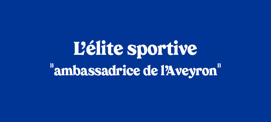 L’élite sportive "ambassadrice de l’Aveyron" L’élite sportive "ambassadrice de l’Aveyron"