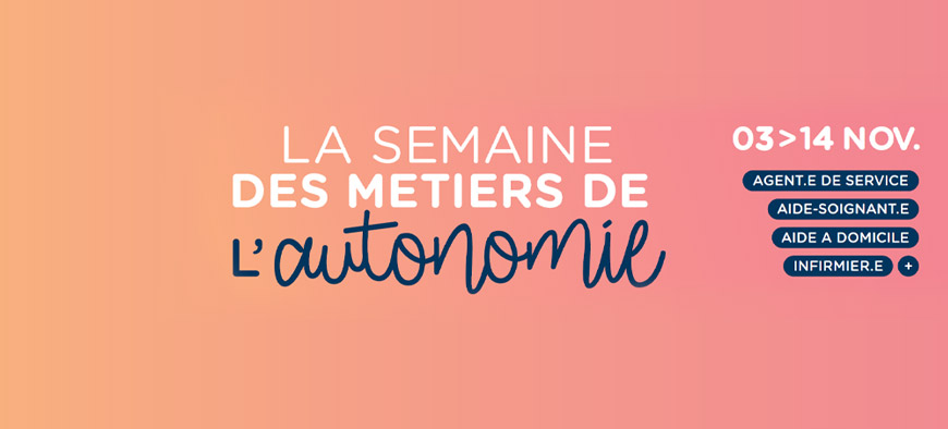 La semaine des métiers de l'autonomie - 3 au 14 novembre 2025 - agent de service, aide soignant, aide à domicile, infirmier La semaine des métiers de l'autonomie - 3 au 14 novembre 2025 - agent de service, aide soignant, aide à domicile, infirmier
