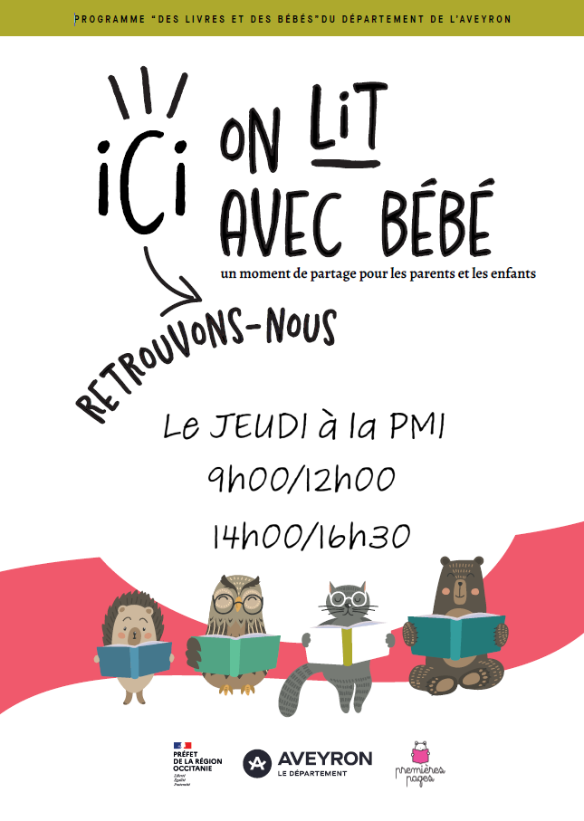 Programme « Des livres et des bébés » du département de l’Aveyron  Ici on lit avec bébé Un moment de partage pour les parents et les enfants  Retrouvons-nous Le jeudi à la PMI 9h00 / 12h00 14h00 / 16h30  Préfet de la région Occitanie Aveyron, le département Premières pages