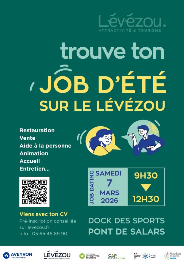 Lévézou Attractivité & Tourisme  **trouve ton  JOB D’ÉTÉ SUR LE LÉVÉZOU**  Restauration Vente Aide à la personne Animation Accueil Entretien…  📅 JOB DATING SAMEDI 7 MARS 2026  ⏰ 9H30 → 12H30  📍 DOCK DES SPORTS PONT DE SALARS  📄 Viens avec ton CV Pré-inscription conseillée sur levezou.fr  ℹ Info : 05 65 46 89 90