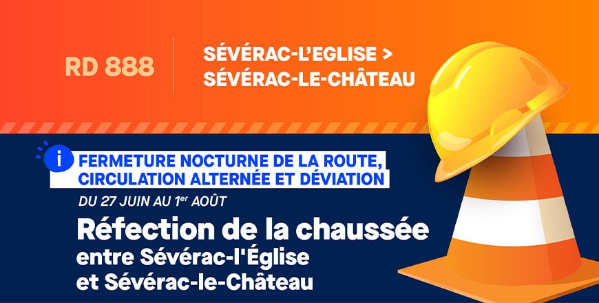 RD 888 SÉVÉRAC-L’ÉGLISE > SÉVÉRAC-LE-CHÂTEAU  -FERMETURE NOCTURNE DE LA ROUTE, CIRCULATION ALTERNÉE ET DÉVIATION DU 27 JUIN AU 1ᵉʳ AOÛT  Réfection de la chaussée entre Sévérac-l’Église et Sévérac-le-Château
